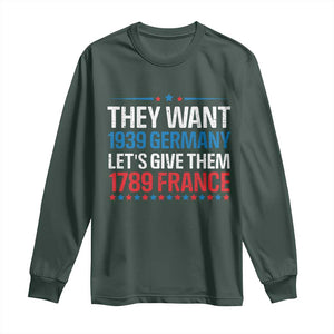 Funny They Want 1939 Germany Let's Give Them 1789 France Long Sleeve Shirt Political History TS11 Dark Forest Green Print Your Wear