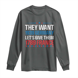 Funny They Want 1939 Germany Let's Give Them 1789 France Long Sleeve Shirt Political History TS11 Dark Heather Print Your Wear