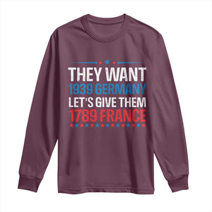 Funny They Want 1939 Germany Let's Give Them 1789 France Long Sleeve Shirt Political History TS11 Maroon Print Your Wear