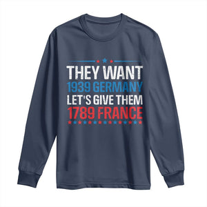 Funny They Want 1939 Germany Let's Give Them 1789 France Long Sleeve Shirt Political History TS11 Navy Print Your Wear