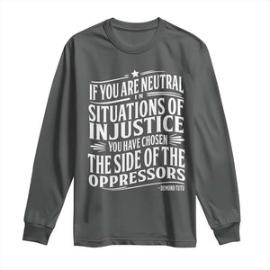 If You Are Neutral In Situations Of Injustice You Have Chosen The Side Of The Oppressors Long Sleeve Shirt Demond Tutu Quotes TS11 Dark Heather Print Your Wear