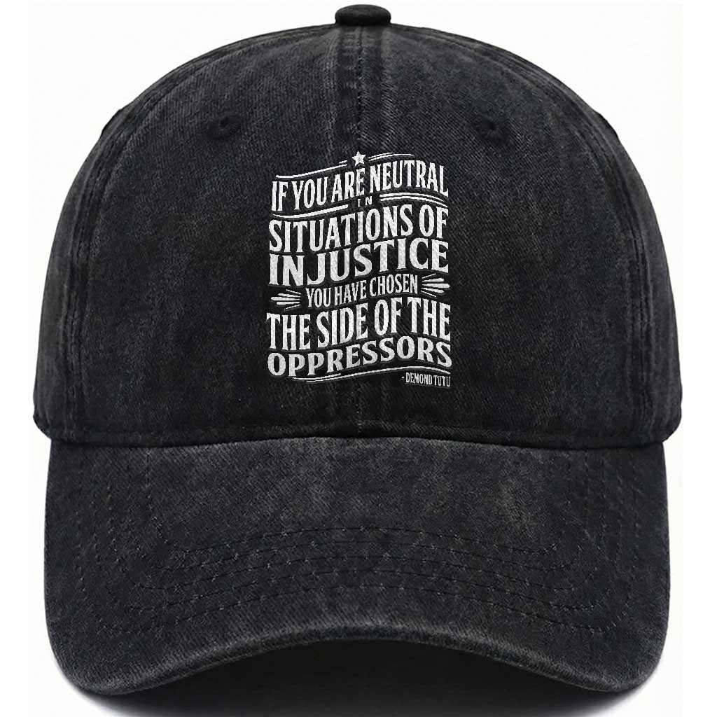 If You Are Neutral In Situations Of Injustice You Have Chosen The Side Of The Oppressors Washed Cotton Baseball Cap Demond Tutu Quotes TS11 Print Your Wear