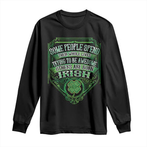 Funny Irish Pride Long Sleeve Shirt Some People Spend Their Whole Lives Trying To Be Awesome Others Are Born Irish TS11 Black Print Your Wear