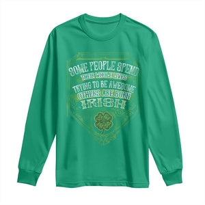 Funny Irish Pride Long Sleeve Shirt Some People Spend Their Whole Lives Trying To Be Awesome Others Are Born Irish TS11 Irish Green Print Your Wear