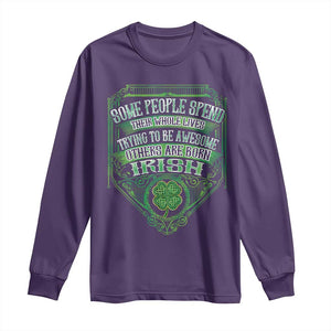 Funny Irish Pride Long Sleeve Shirt Some People Spend Their Whole Lives Trying To Be Awesome Others Are Born Irish TS11 Purple Print Your Wear