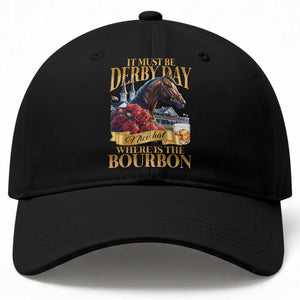 Funny Horse Racing Derby Day Baseball Cap It Must Be Derby Day Nice Hat Where Is The Bourbon TS11 Print Your Wear