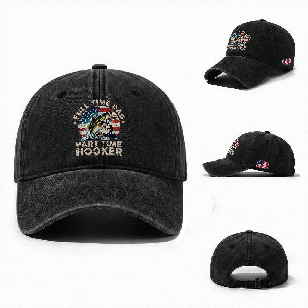 Funny Full Time Dad Part Time Hooker Washed Cotton Baseball Cap Fishing Dad American Flag TS11 Washed Cap Universal Fit Black Print Your Wear
