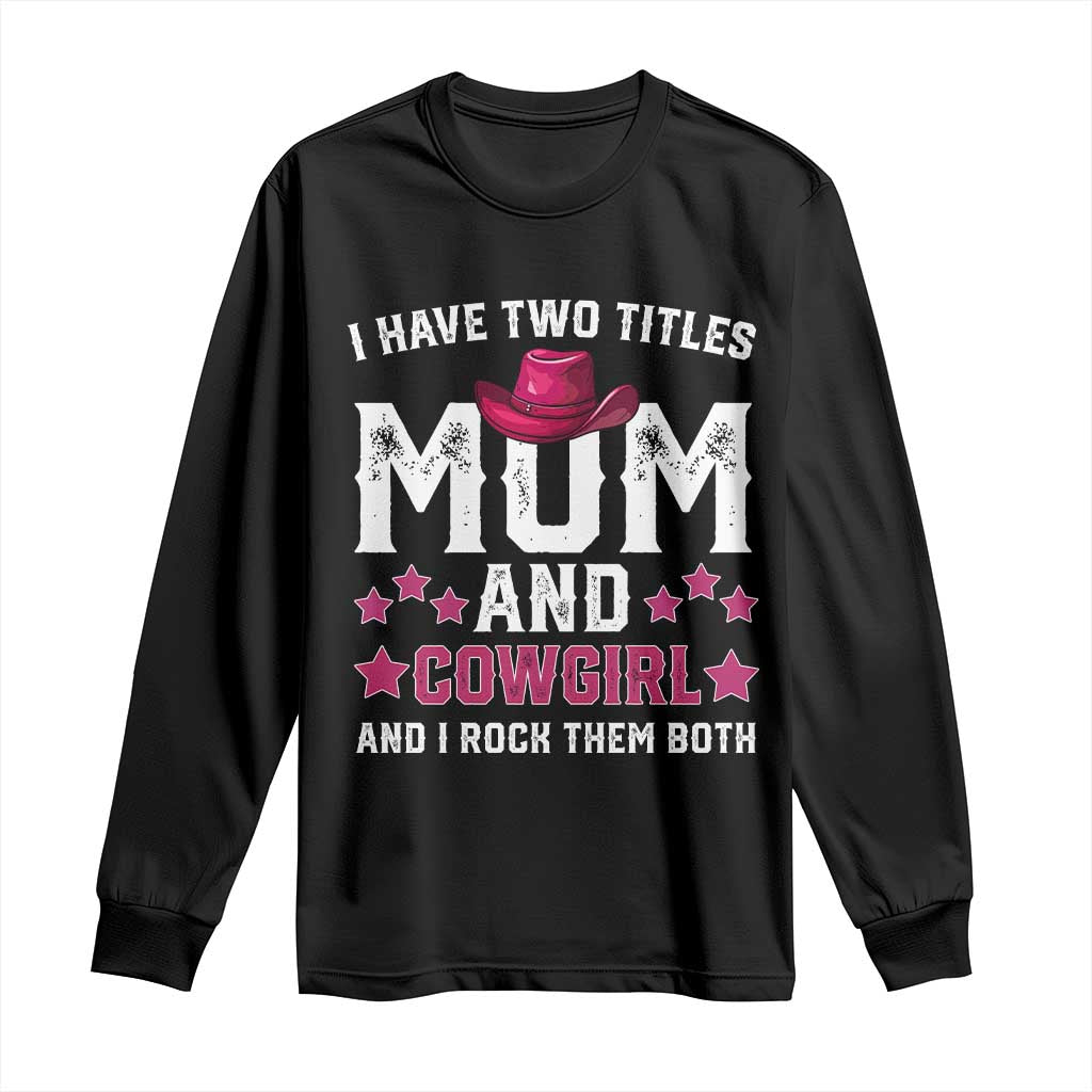 Funny I Have Two Titles Mom And Cowgirl And I Rock Them Both Long Sleeve Shirt Western Mom Mother's Day TS11 Black Print Your Wear
