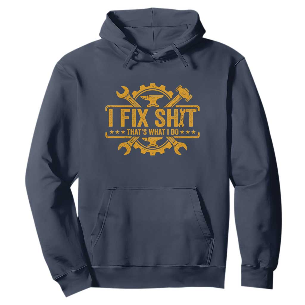 I Fix Shit Thats What I Do Hoodie Funny Work Fathers Day TS11 Navy Print Your Wear