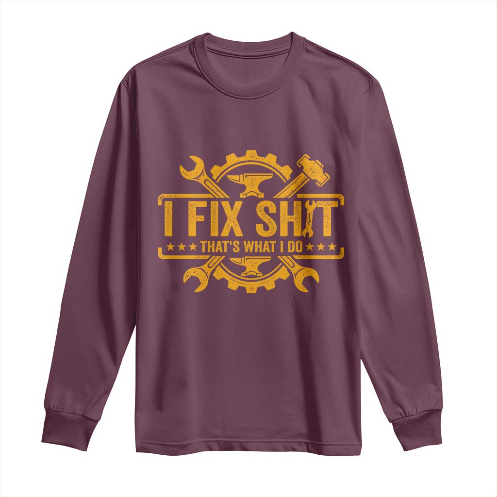 I Fix Shit Thats What I Do Long Sleeve Shirt Funny Work Fathers Day TS11 Maroon Print Your Wear