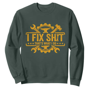 I Fix Shit Thats What I Do Sweatshirt Funny Work Fathers Day TS11 Dark Forest Green Print Your Wear