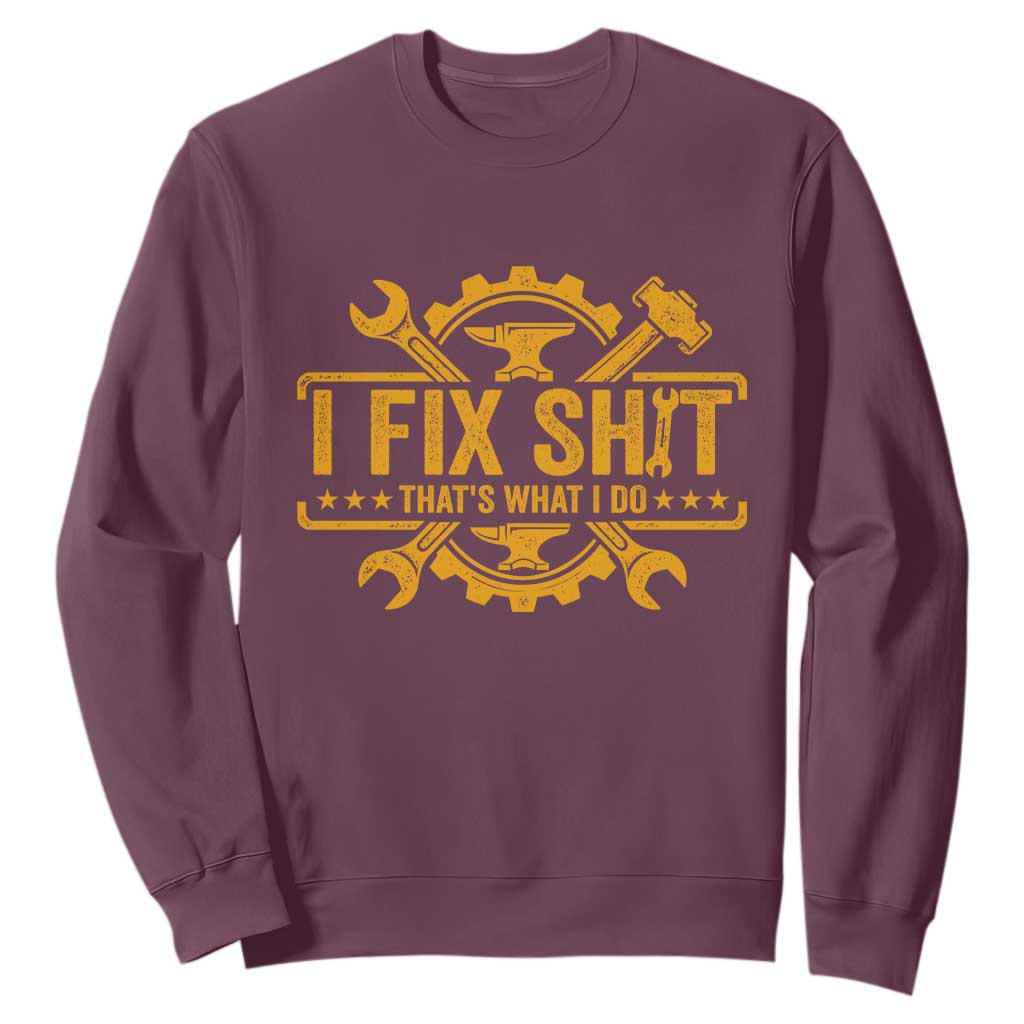 I Fix Shit Thats What I Do Sweatshirt Funny Work Fathers Day TS11 Maroon Print Your Wear