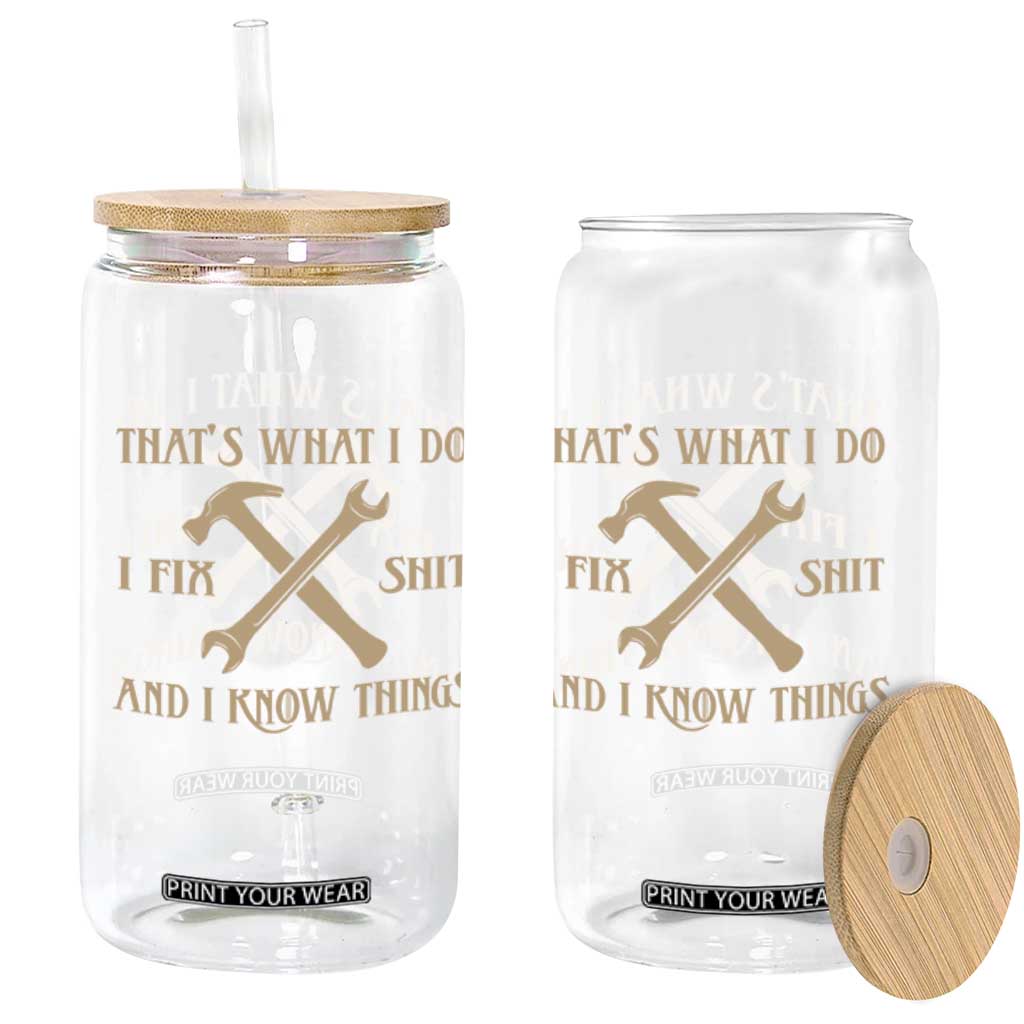 Thats What I Do I Fix Shit And I Know Things Glass Can Funny Work Fathers Day TS11 Print Your Wear