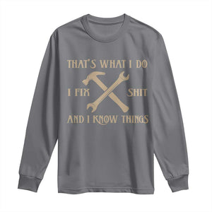 Thats What I Do I Fix Shit And I Know Things Long Sleeve Shirt Funny Work Fathers Day TS11 Charcoal Print Your Wear