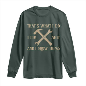 Thats What I Do I Fix Shit And I Know Things Long Sleeve Shirt Funny Work Fathers Day TS11 Dark Forest Green Print Your Wear