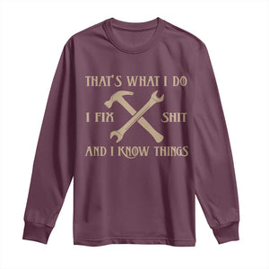 Thats What I Do I Fix Shit And I Know Things Long Sleeve Shirt Funny Work Fathers Day TS11 Maroon Print Your Wear