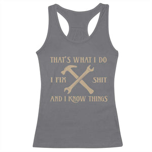 Thats What I Do I Fix Shit And I Know Things Racerback Tank Top Funny Work Fathers Day TS11 Charcoal Print Your Wear