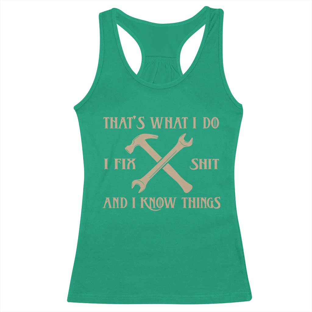 Thats What I Do I Fix Shit And I Know Things Racerback Tank Top Funny Work Fathers Day TS11 Irish Green Print Your Wear