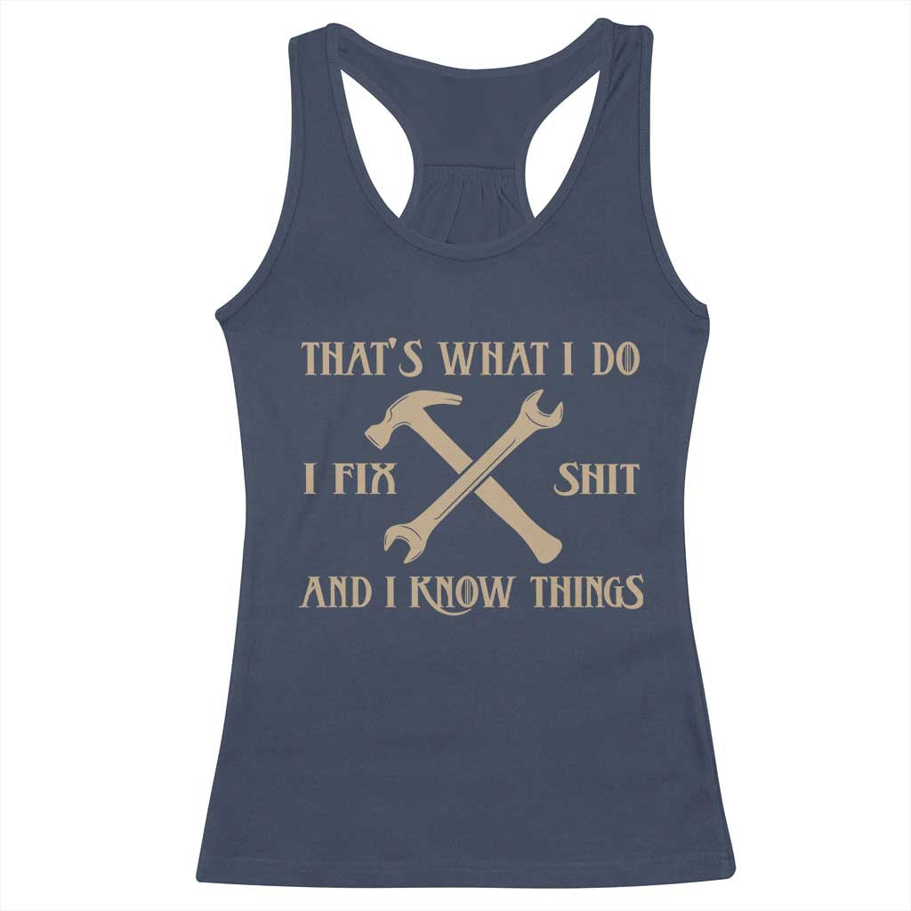 Thats What I Do I Fix Shit And I Know Things Racerback Tank Top Funny Work Fathers Day TS11 Navy Print Your Wear