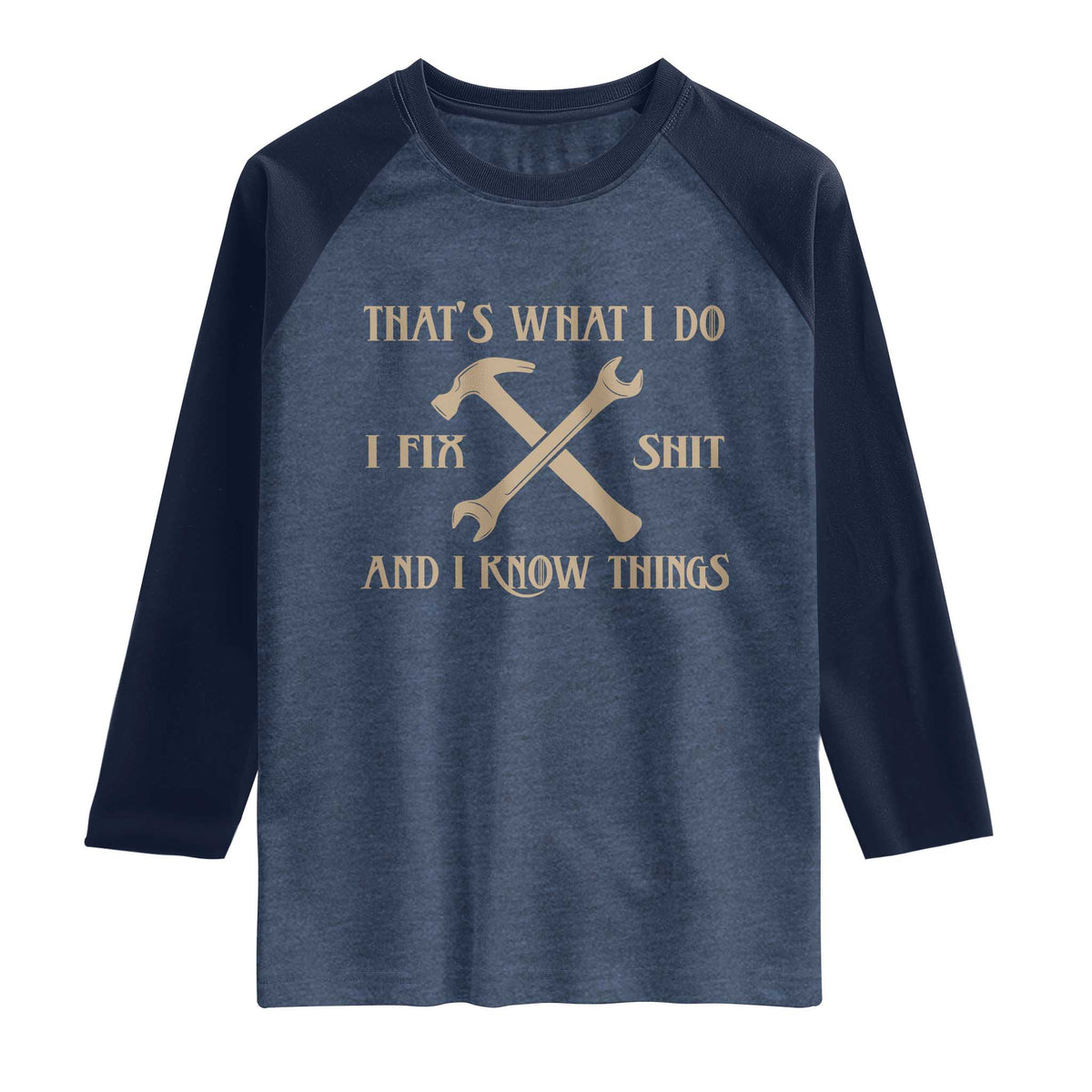 Thats What I Do I Fix Shit And I Know Things Raglan Shirt Funny Work Fathers Day TS11 Heather Denim Navy Print Your Wear
