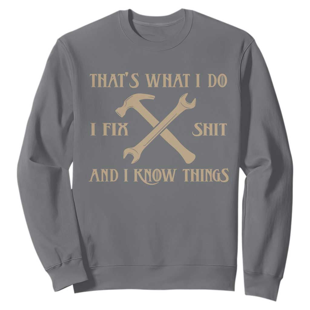 Thats What I Do I Fix Shit And I Know Things Sweatshirt Funny Work Fathers Day TS11 Charcoal Print Your Wear