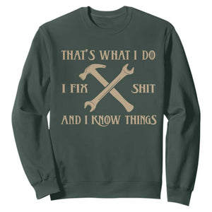 Thats What I Do I Fix Shit And I Know Things Sweatshirt Funny Work Fathers Day TS11 Dark Forest Green Print Your Wear