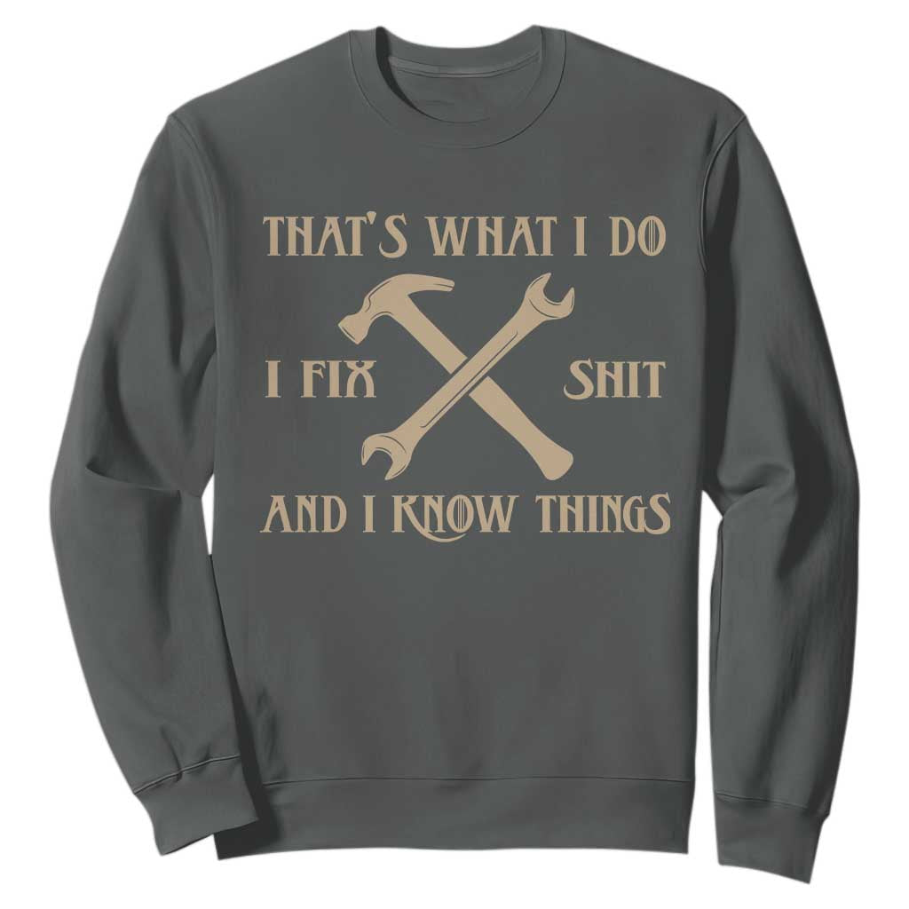 Thats What I Do I Fix Shit And I Know Things Sweatshirt Funny Work Fathers Day TS11 Dark Heather Print Your Wear
