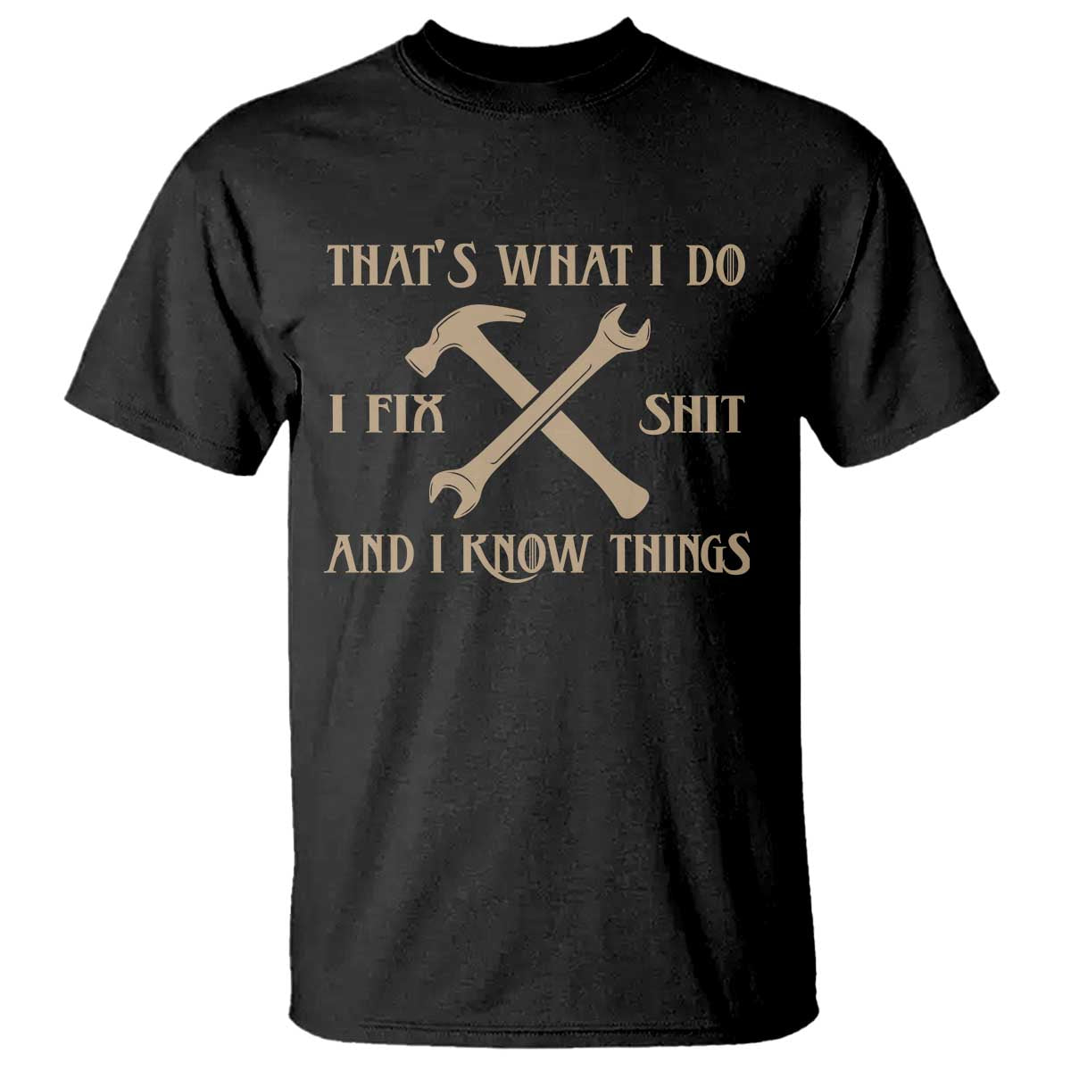 Thats What I Do I Fix Shit And I Know Things T Shirt Funny Work Fathers Day TS11 Black Print Your Wear