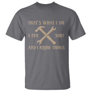 Thats What I Do I Fix Shit And I Know Things T Shirt Funny Work Fathers Day TS11 Charcoal Print Your Wear