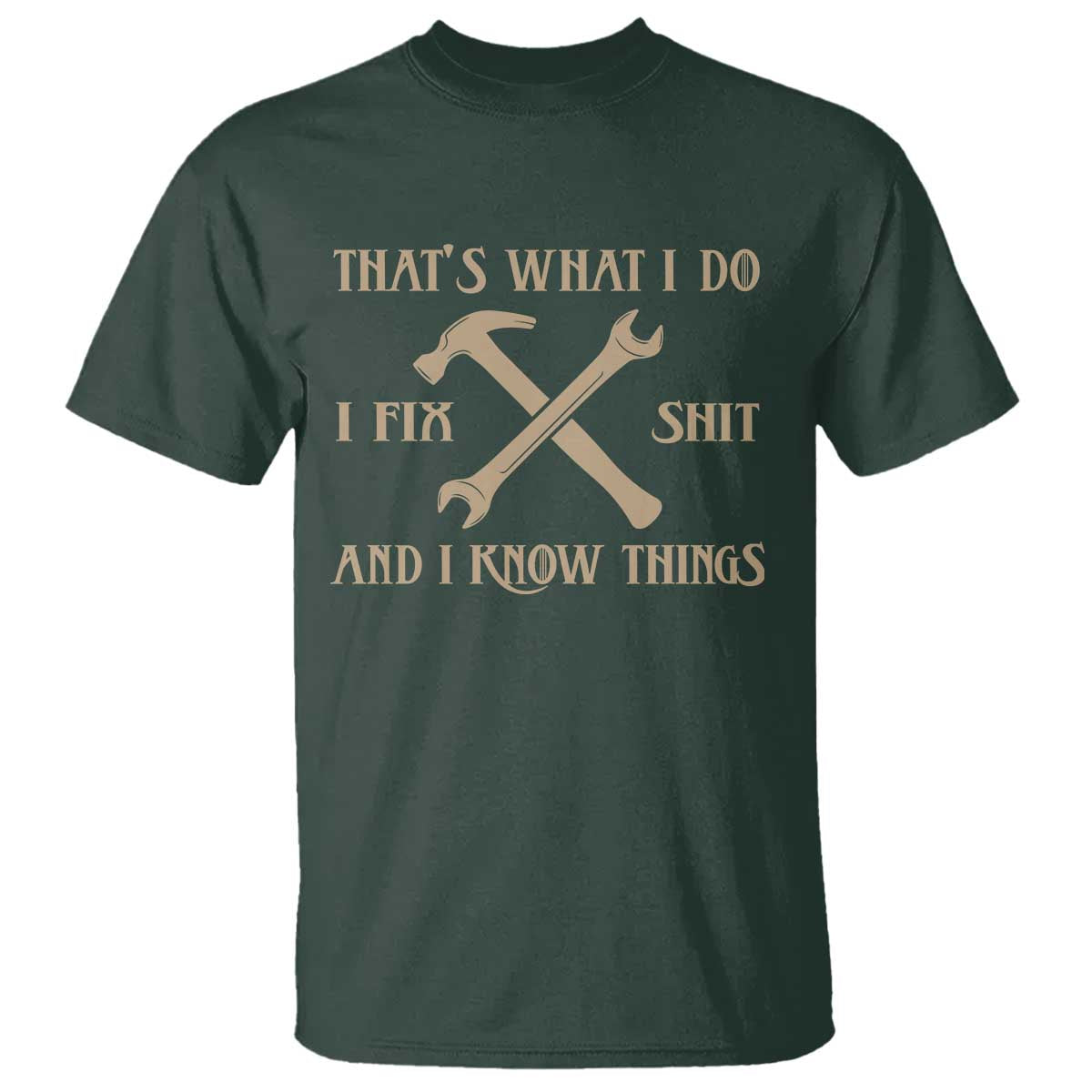 Thats What I Do I Fix Shit And I Know Things T Shirt Funny Work Fathers Day TS11 Dark Forest Green Print Your Wear