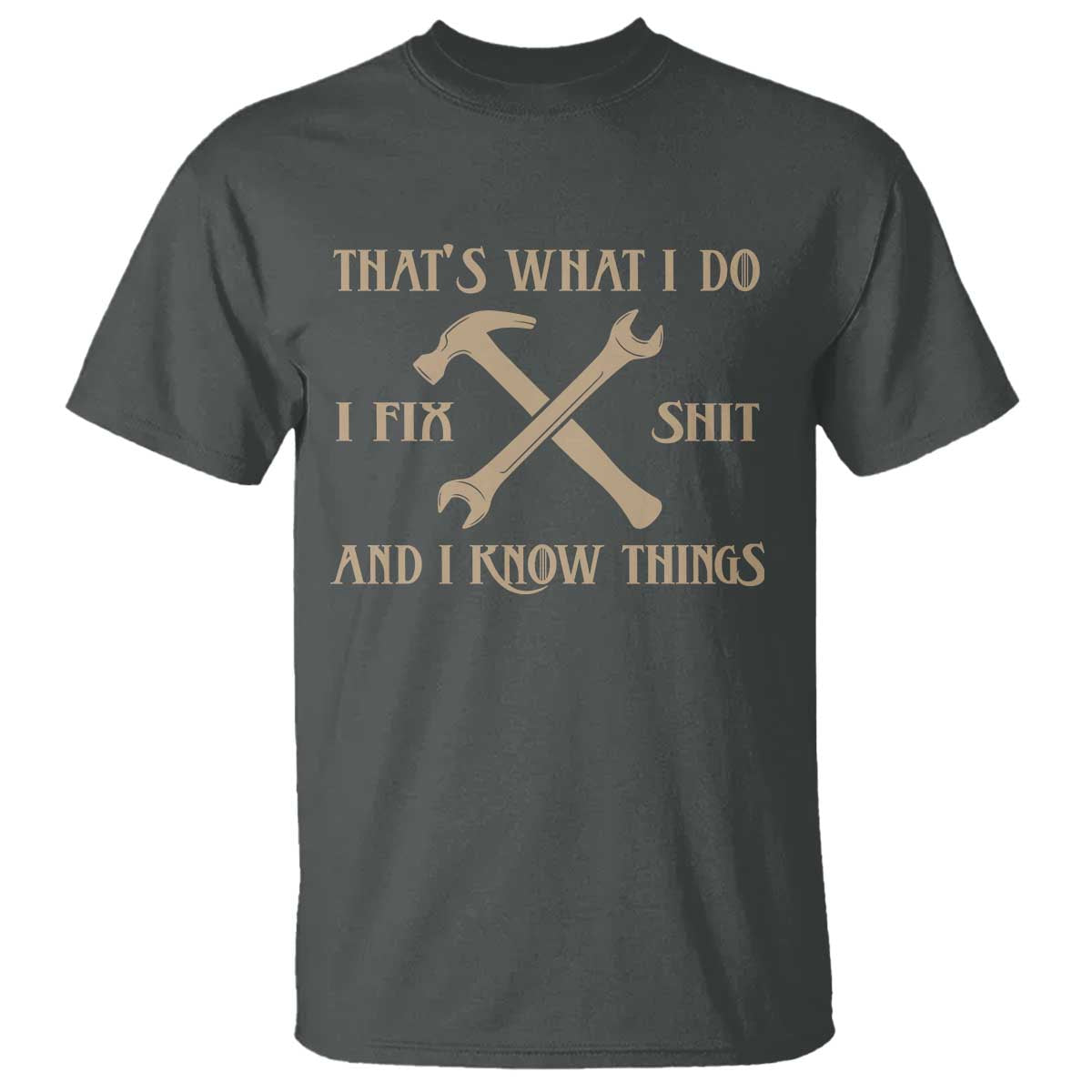 Thats What I Do I Fix Shit And I Know Things T Shirt Funny Work Fathers Day TS11 Dark Heather Print Your Wear