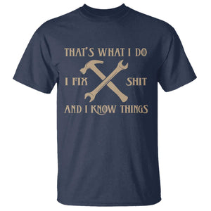 Thats What I Do I Fix Shit And I Know Things T Shirt Funny Work Fathers Day TS11 Navy Print Your Wear