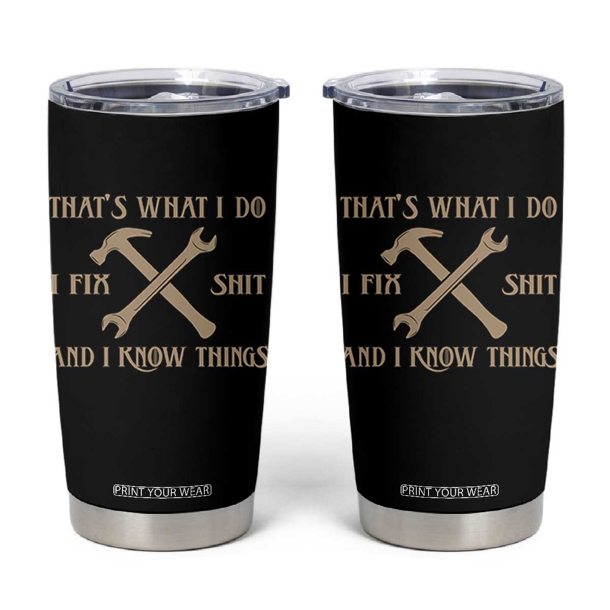 Thats What I Do I Fix Shit And I Know Things Tumbler Cup Funny Work Fathers Day TS11 Black Print Your Wear