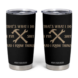 Thats What I Do I Fix Shit And I Know Things Tumbler Cup Funny Work Fathers Day TS11 Black Print Your Wear