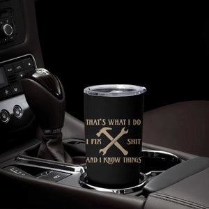 Thats What I Do I Fix Shit And I Know Things Tumbler Cup Funny Work Fathers Day TS11 Print Your Wear
