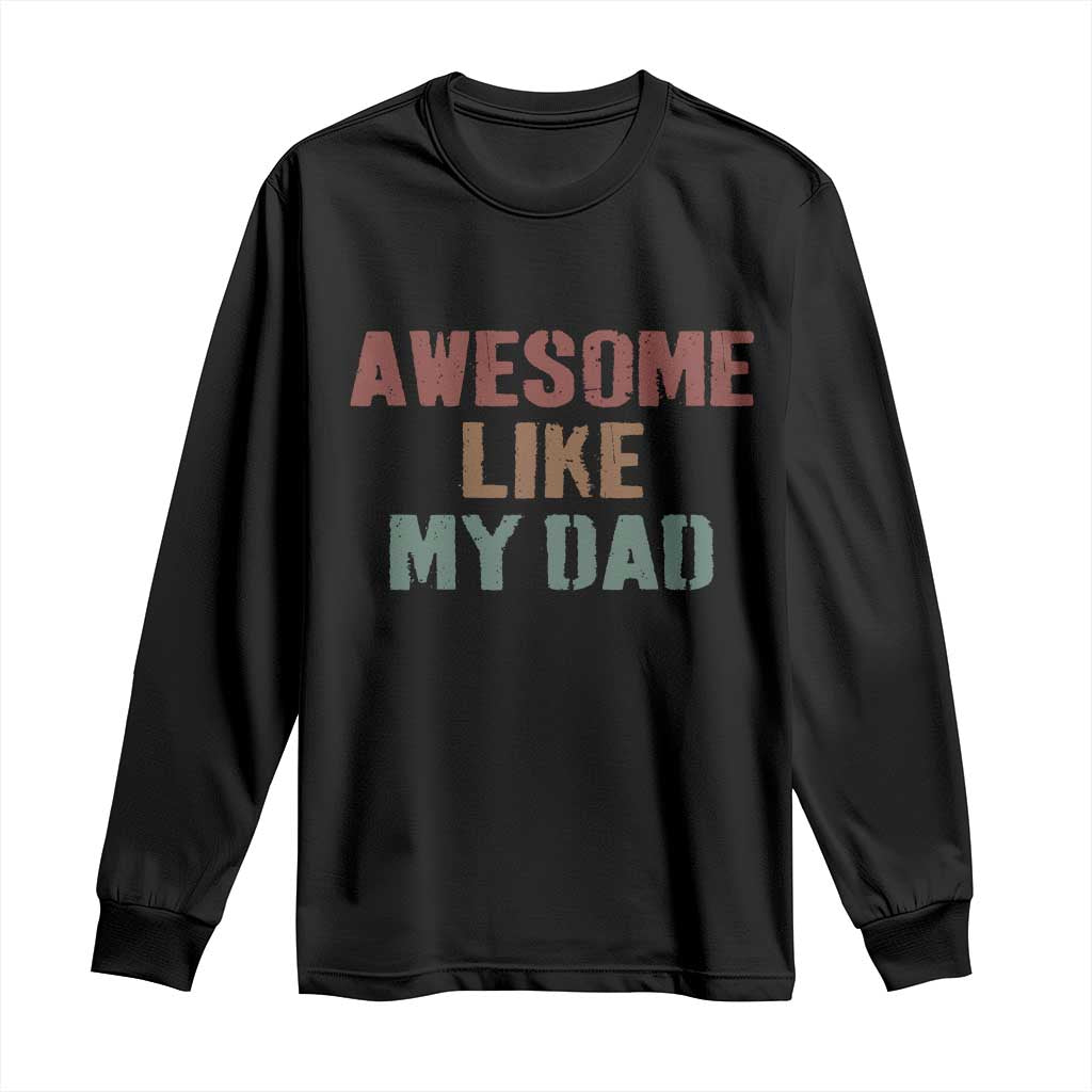 Awesome Like My Dad Long Sleeve Shirt Funny Boy and Girl Dad Father's Day TS11 Black Print Your Wear