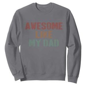 Awesome Like My Dad Sweatshirt Funny Boy and Girl Dad Father's Day TS11 Charcoal Print Your Wear