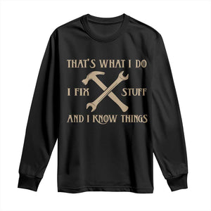 Thats What I Do I Fix Stuff And I Know Things Long Sleeve Shirt Funny Handyman Dad TS11 Black Print Your Wear