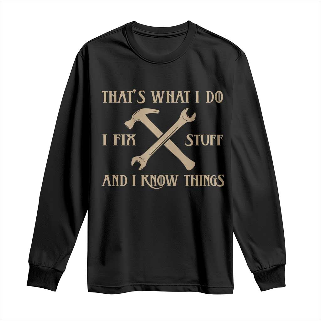 Thats What I Do I Fix Stuff And I Know Things Long Sleeve Shirt Funny Handyman Dad TS11 Black Print Your Wear
