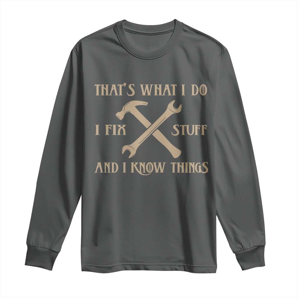 Thats What I Do I Fix Stuff And I Know Things Long Sleeve Shirt Funny Handyman Dad TS11 Dark Heather Print Your Wear