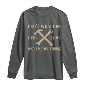 Thats What I Do I Fix Stuff And I Know Things Long Sleeve Shirt Funny Handyman Dad TS11 Dark Heather Print Your Wear