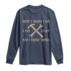 Thats What I Do I Fix Stuff And I Know Things Long Sleeve Shirt Funny Handyman Dad TS11 Navy Print Your Wear
