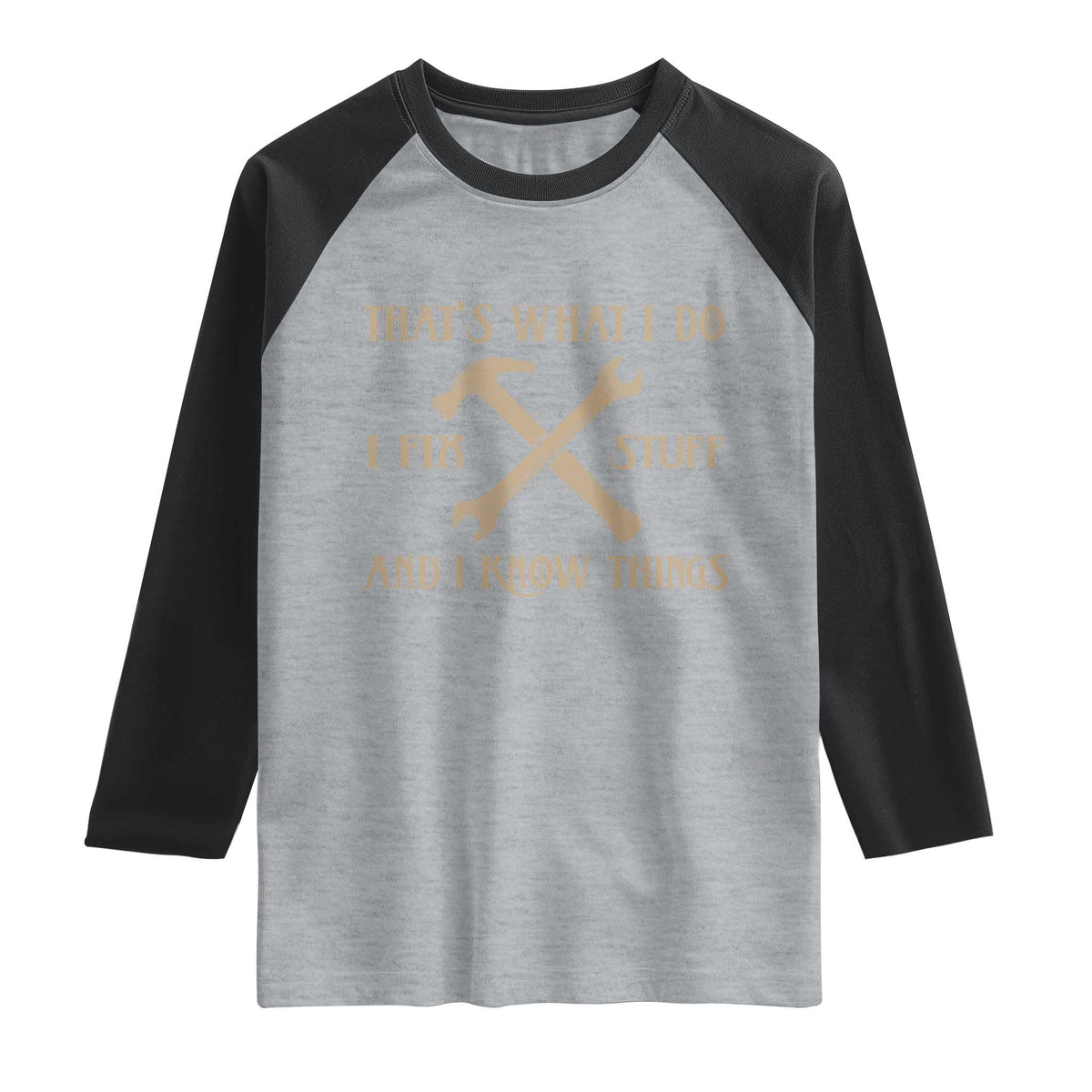 Thats What I Do I Fix Stuff And I Know Things Raglan Shirt Funny Handyman Dad TS11 Heather Gray Black Print Your Wear