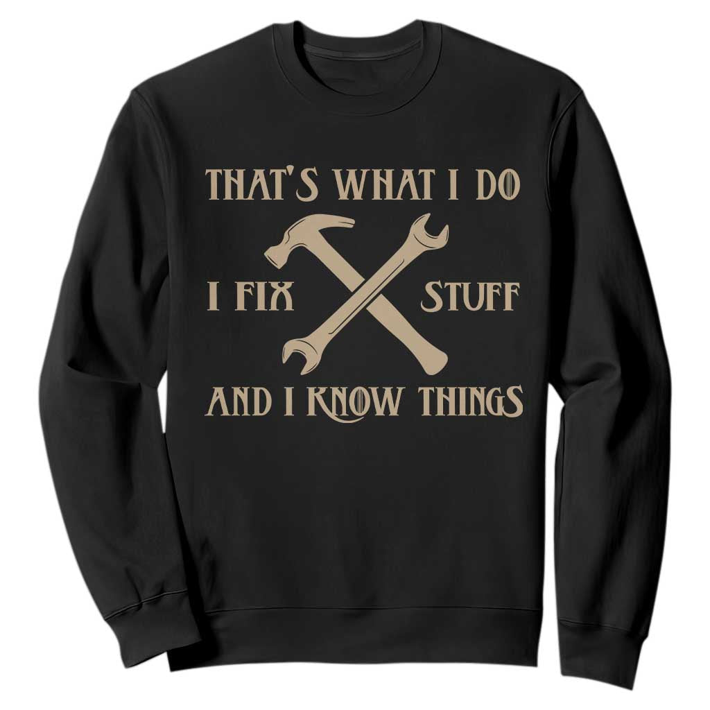 Thats What I Do I Fix Stuff And I Know Things Sweatshirt Funny Handyman Dad TS11 Black Print Your Wear
