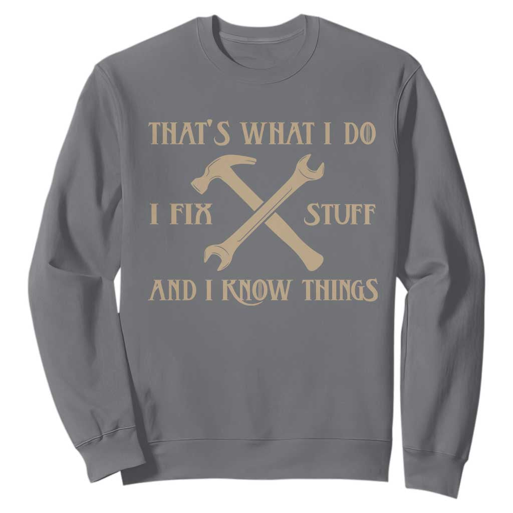 Thats What I Do I Fix Stuff And I Know Things Sweatshirt Funny Handyman Dad TS11 Charcoal Print Your Wear