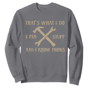 Thats What I Do I Fix Stuff And I Know Things Sweatshirt Funny Handyman Dad TS11 Charcoal Print Your Wear