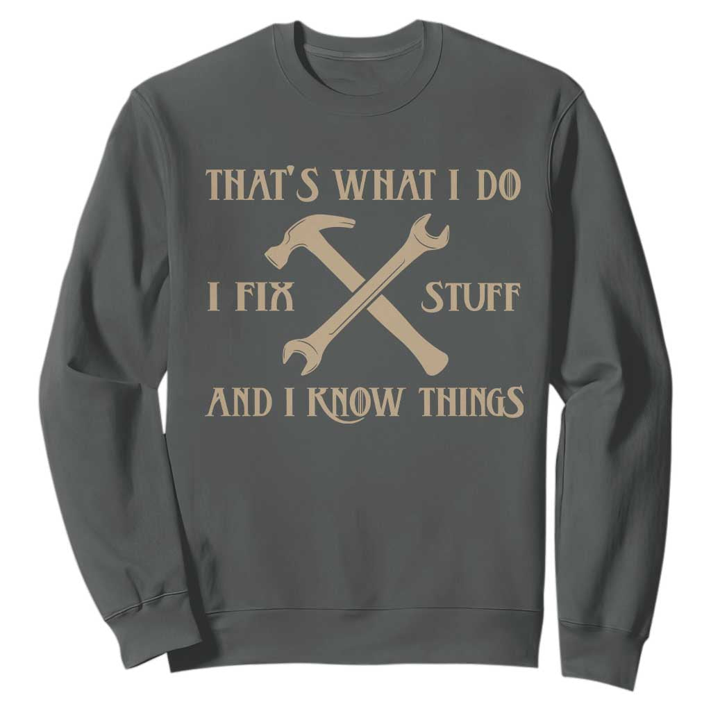 Thats What I Do I Fix Stuff And I Know Things Sweatshirt Funny Handyman Dad TS11 Dark Heather Print Your Wear