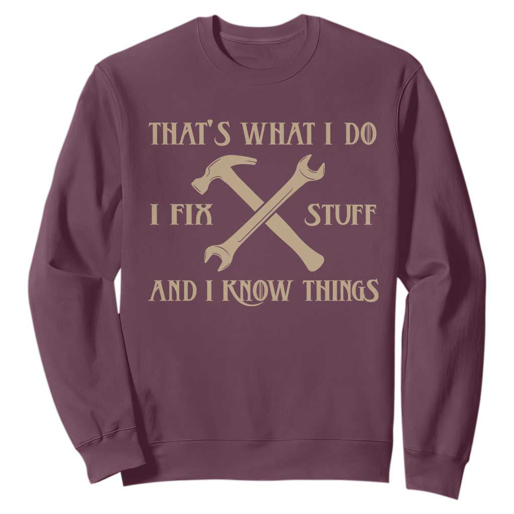 Thats What I Do I Fix Stuff And I Know Things Sweatshirt Funny Handyman Dad TS11 Maroon Print Your Wear
