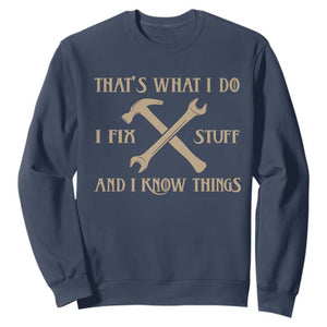 Thats What I Do I Fix Stuff And I Know Things Sweatshirt Funny Handyman Dad TS11 Navy Print Your Wear