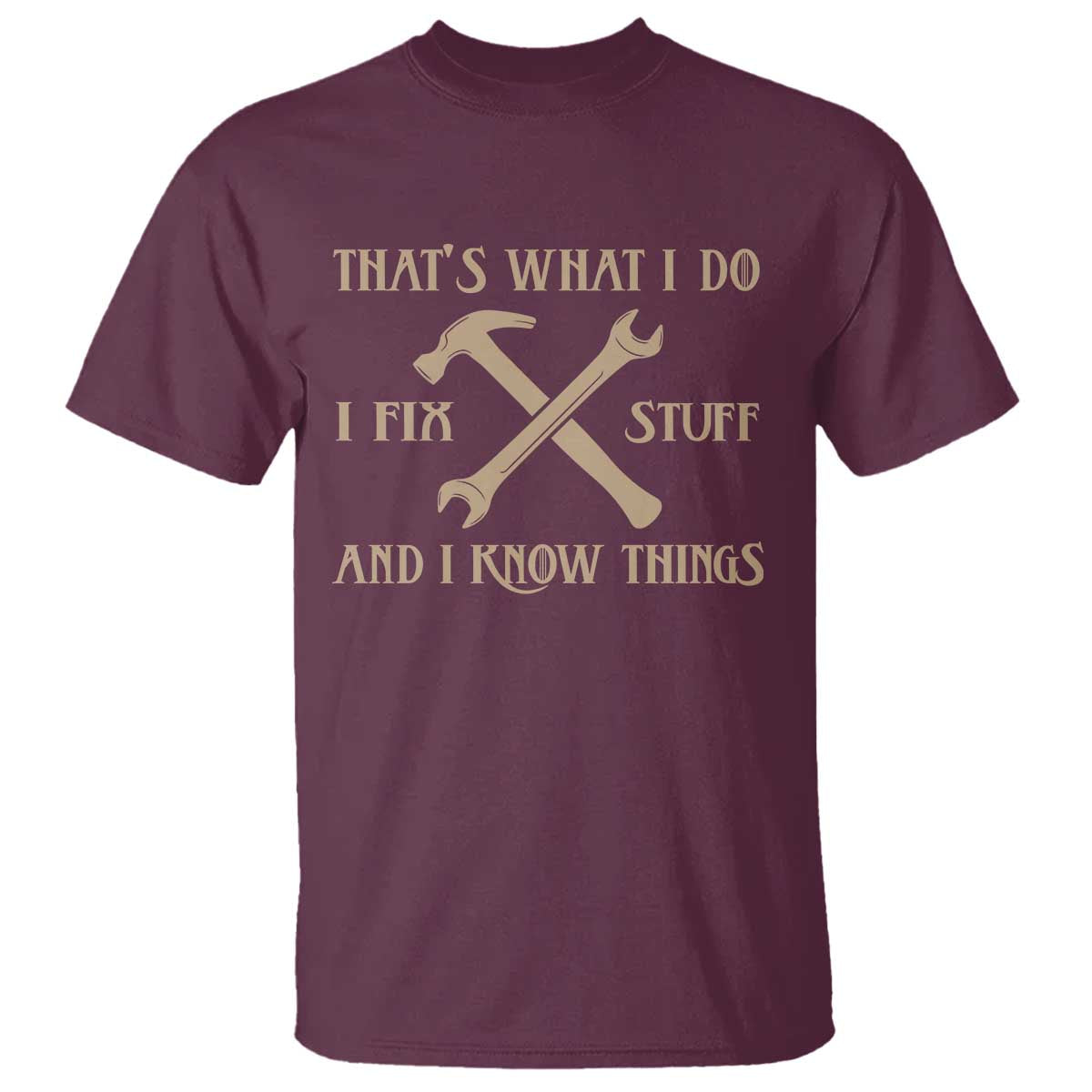 Thats What I Do I Fix Stuff And I Know Things T Shirt Funny Handyman Dad TS11 Maroon Print Your Wear